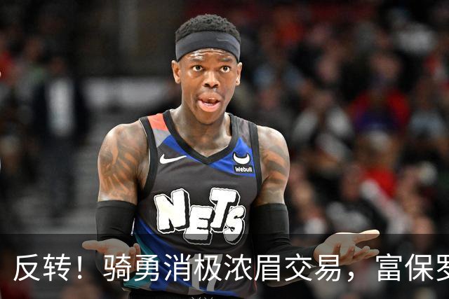 反转！骑勇消极浓眉交易，富保罗计划泡汤，詹姆斯下家或浮出水面