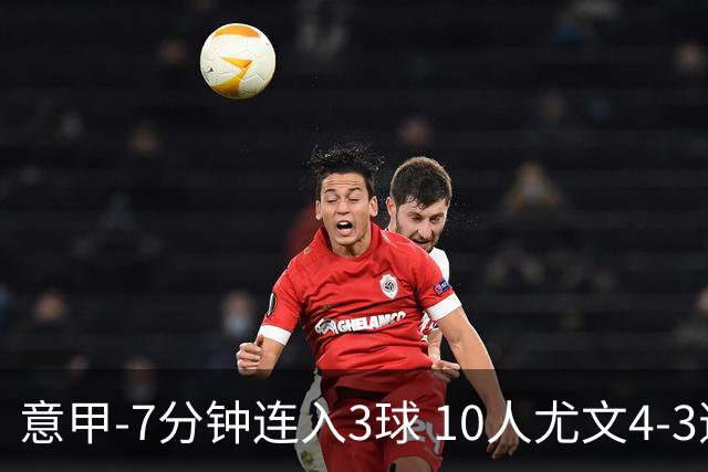 意甲-7分钟连入3球 10人尤文4-3逆转客胜罗马