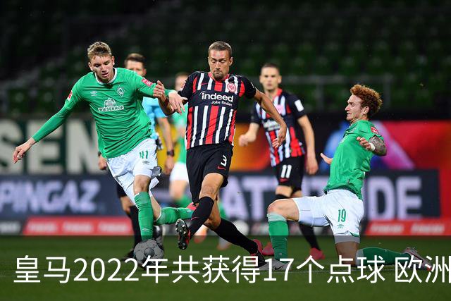 皇马2022年共获得17个点球 欧洲获点球最多