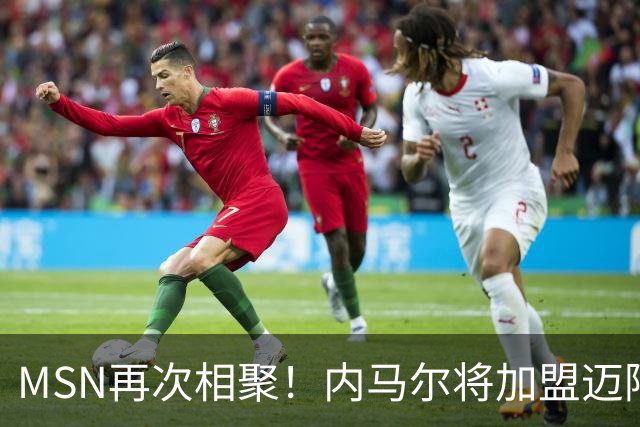 MSN再次相聚！内马尔将加盟迈阿密国际！梅西将复刻巴萨三叉戟！