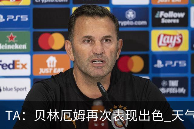 TA：贝林厄姆再次表现出色 天气导致比赛延误可能是世界杯常态
